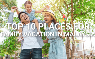 Top 10 Places To Go For Your Next Family Vacation in Malaysia