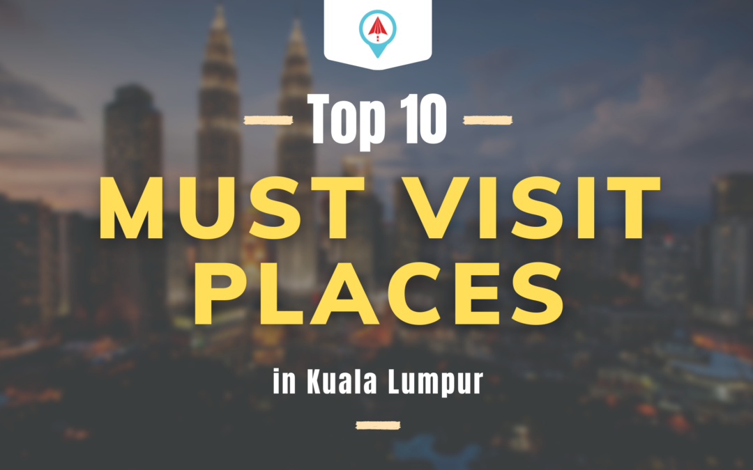 Top 10 – Must Visit Places In Kuala Lumpur