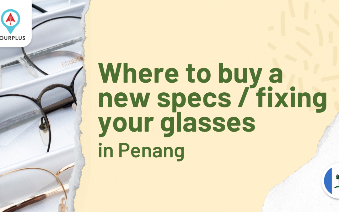 Where to buy a new specs / fixing your glasses in Penang