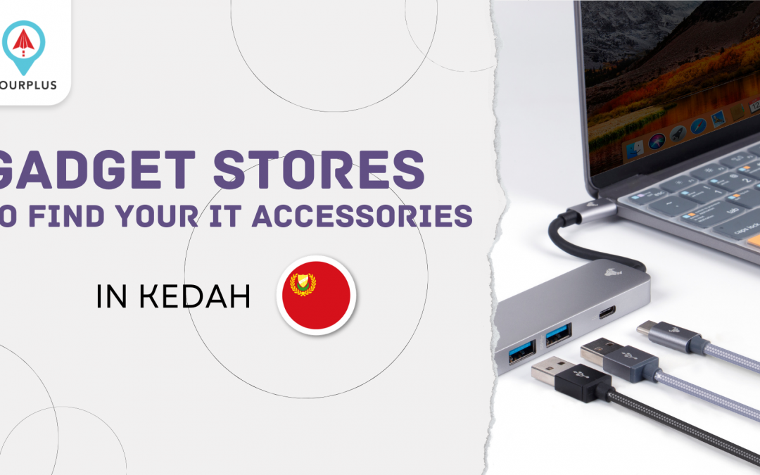 Gadget Stores To Find Your IT Accessories in Kedah