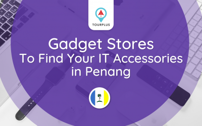 Gadget Stores To Find Your IT Accessories in Penang